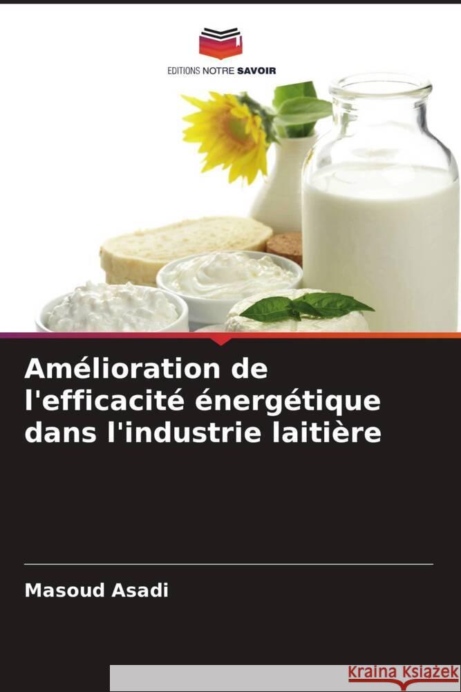 Amélioration de l'efficacité énergétique dans l'industrie laitière Asadi, Masoud 9786204394190