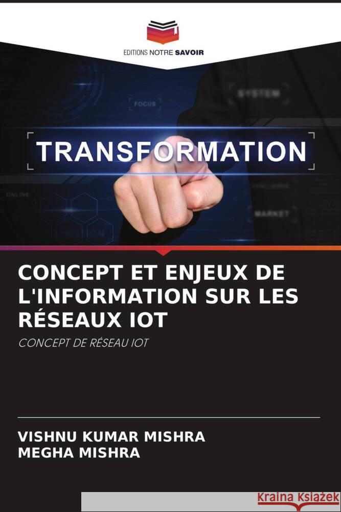 CONCEPT ET ENJEUX DE L'INFORMATION SUR LES RÉSEAUX IOT MISHRA, VISHNU KUMAR, MISHRA, MEGHA 9786204394312