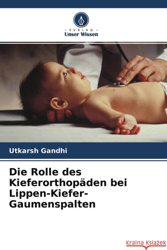 Die Rolle des Kieferorthopäden bei Lippen-Kiefer-Gaumenspalten Gandhi, Utkarsh 9786204394596 Verlag Unser Wissen