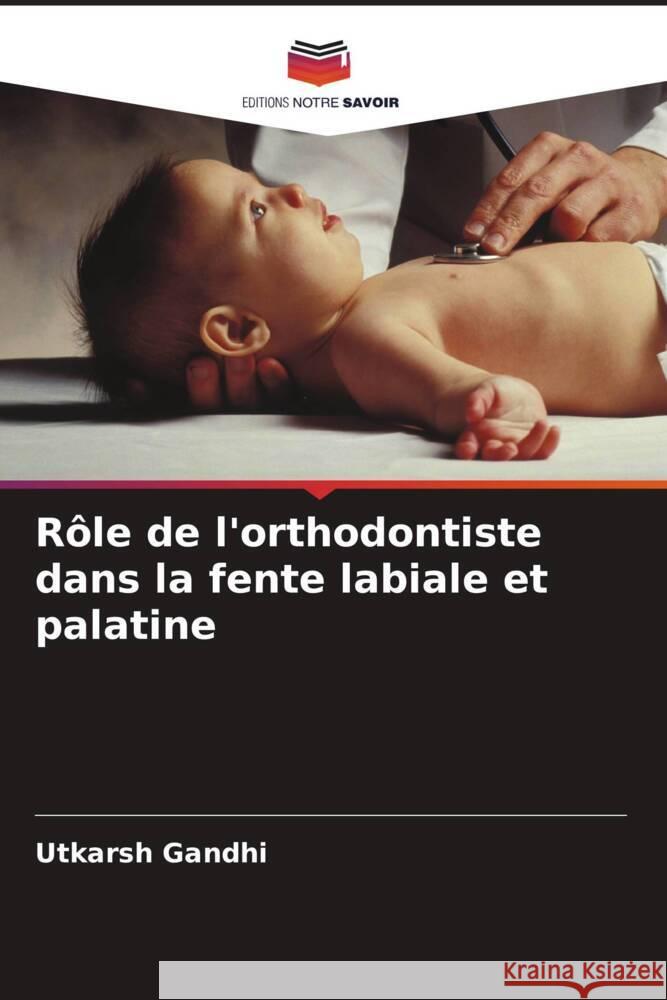 Rôle de l'orthodontiste dans la fente labiale et palatine Gandhi, Utkarsh 9786204394619 Editions Notre Savoir