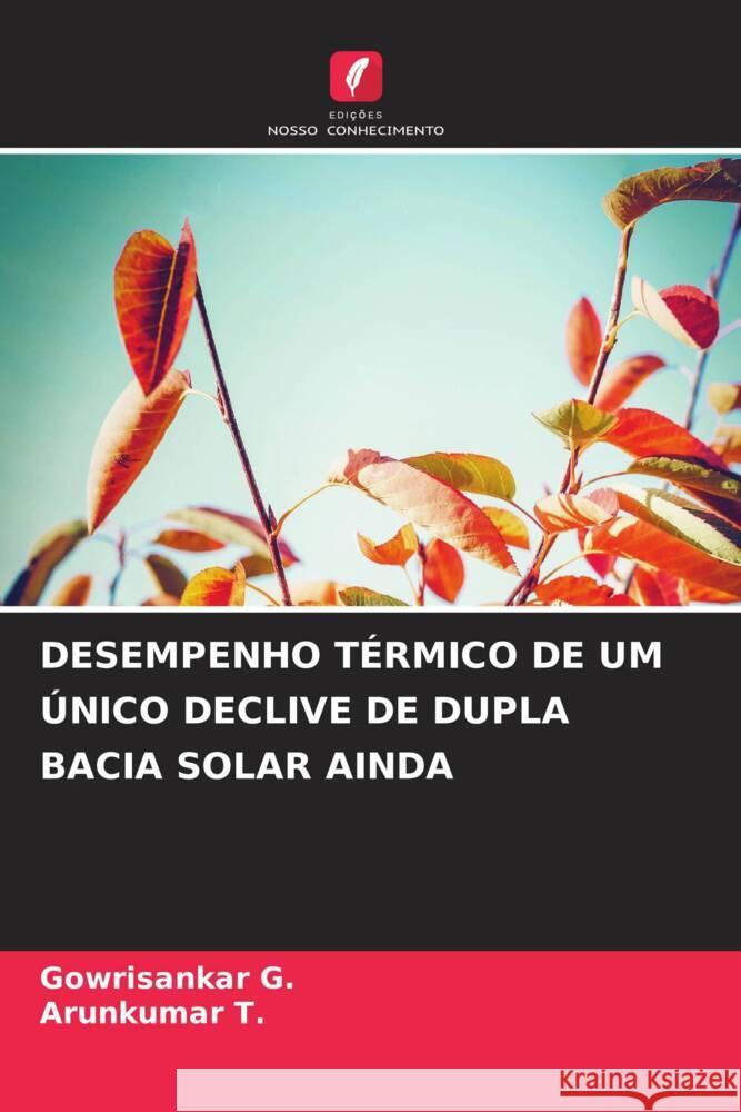 DESEMPENHO TÉRMICO DE UM ÚNICO DECLIVE DE DUPLA BACIA SOLAR AINDA G., Gowrisankar, T., Arunkumar 9786204394923