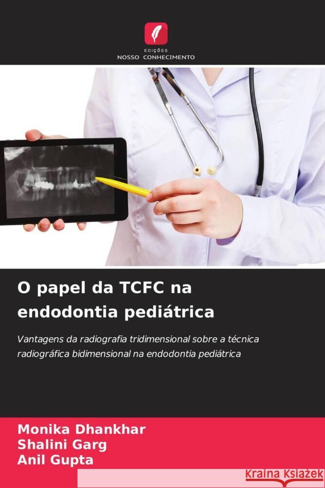 O papel da TCFC na endodontia pediátrica Dhankhar, Monika, Garg, Shalini, Gupta, Anil 9786204395043 Edições Nosso Conhecimento