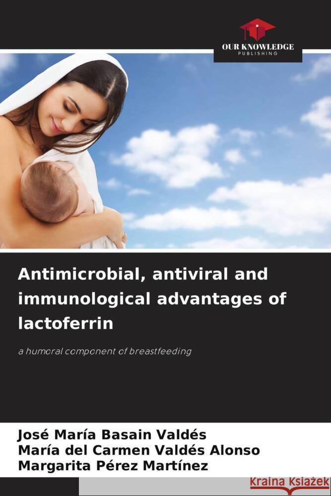 Antimicrobial, antiviral and immunological advantages of lactoferrin Basain Valdés, José María, Valdés Alonso, María del Carmen, Pérez Martínez, Margarita 9786204395135