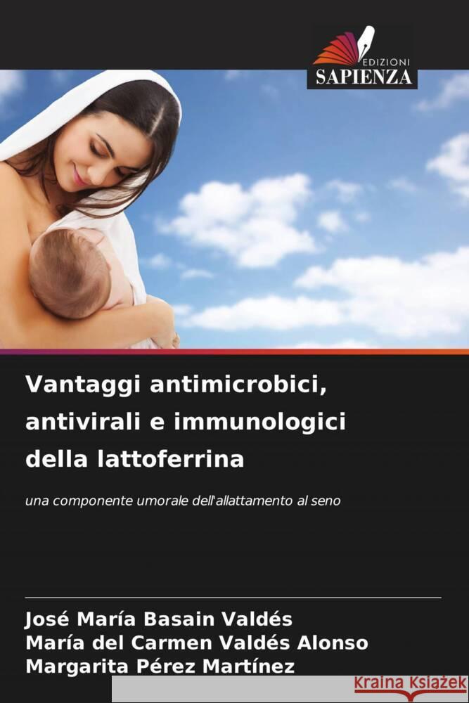 Vantaggi antimicrobici, antivirali e immunologici della lattoferrina Basain Valdés, José María, Valdés Alonso, María del Carmen, Pérez Martínez, Margarita 9786204395159