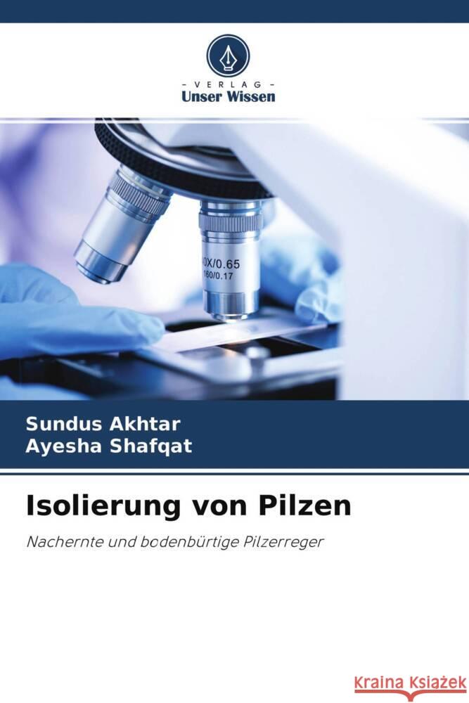 Isolierung von Pilzen Akhtar, Sundus, Shafqat, Ayesha 9786204395180 Verlag Unser Wissen