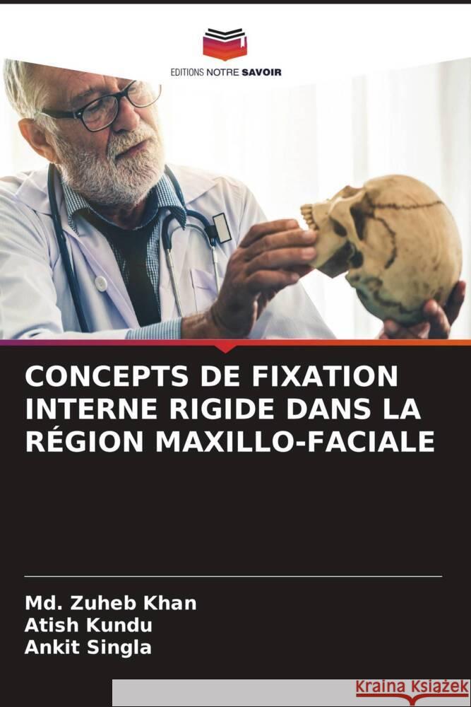 CONCEPTS DE FIXATION INTERNE RIGIDE DANS LA RÉGION MAXILLO-FACIALE Khan, Md. Zuheb, Kundu, Atish, Singla, Ankit 9786204395500