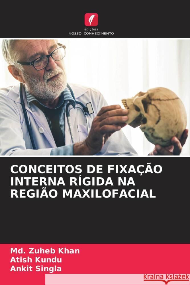 CONCEITOS DE FIXAÇÃO INTERNA RÍGIDA NA REGIÃO MAXILOFACIAL Khan, Md. Zuheb, Kundu, Atish, Singla, Ankit 9786204395524