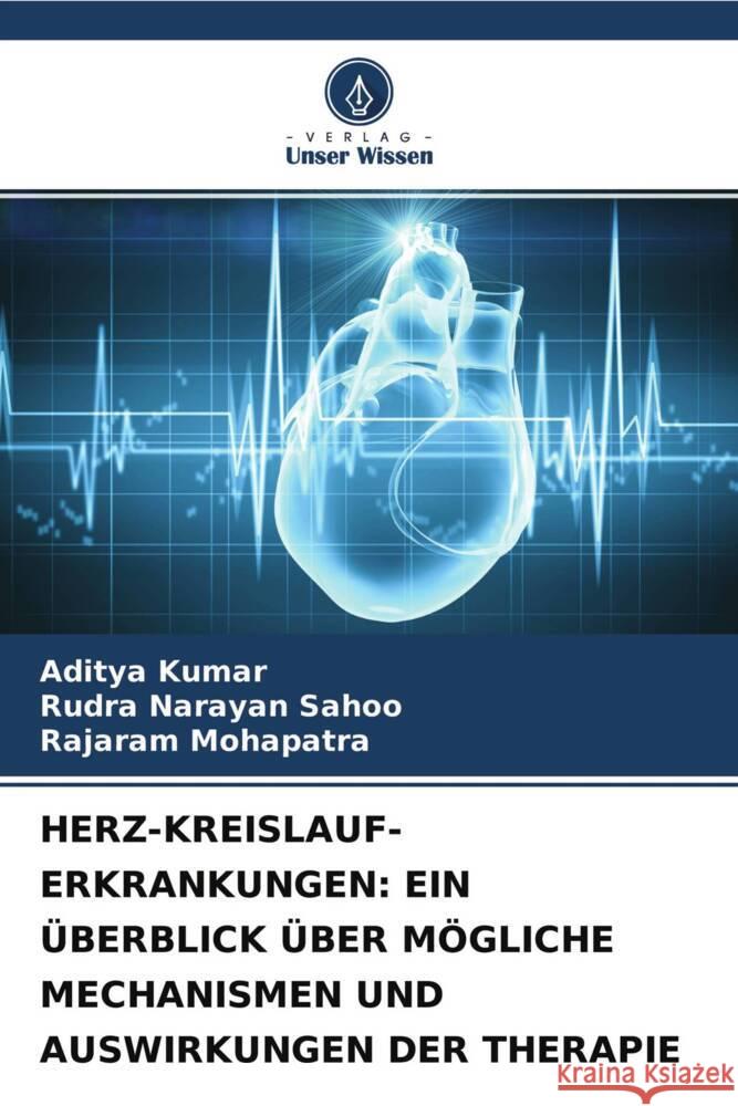 HERZ-KREISLAUF-ERKRANKUNGEN: EIN ÜBERBLICK ÜBER MÖGLICHE MECHANISMEN UND AUSWIRKUNGEN DER THERAPIE Kumar, Aditya, Sahoo, Rudra Narayan, Mohapatra, Rajaram 9786204395609 Verlag Unser Wissen