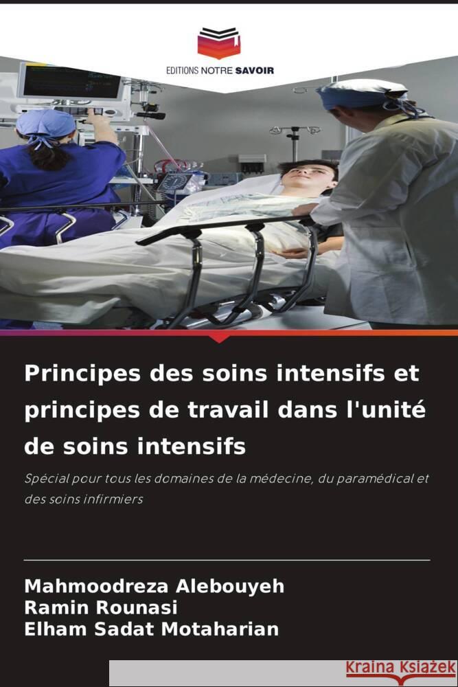 Principes des soins intensifs et principes de travail dans l'unité de soins intensifs Alebouyeh, Mahmoodreza, Rounasi, Ramin, Motaharian, Elham Sadat 9786204396347 Editions Notre Savoir