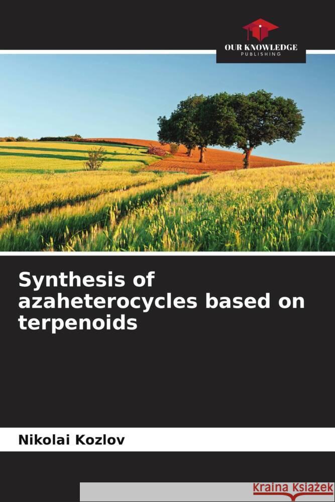 Synthesis of azaheterocycles based on terpenoids Kozlov, Nikolai 9786204396392