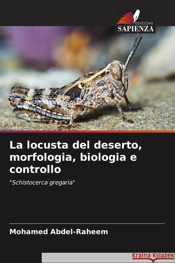 La locusta del deserto, morfologia, biologia e controllo Abdel-Raheem, Mohamed 9786204396651 Edizioni Sapienza