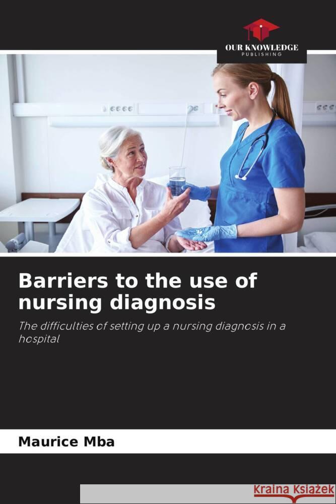 Barriers to the use of nursing diagnosis Mba, Maurice 9786204397733 Our Knowledge Publishing