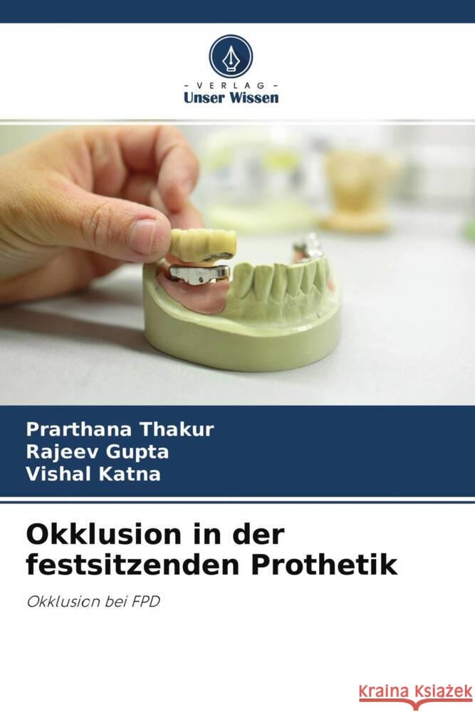 Okklusion in der festsitzenden Prothetik Thakur, Prarthana, Gupta, Rajeev, Katna, Vishal 9786204398075