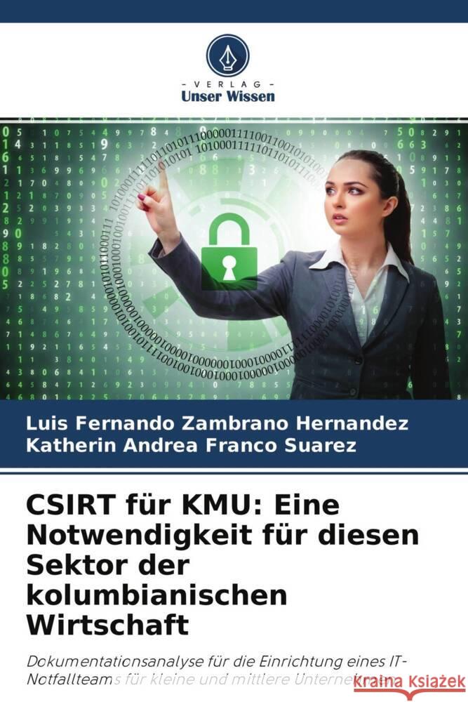 CSIRT für KMU: Eine Notwendigkeit für diesen Sektor der kolumbianischen Wirtschaft Zambrano Hernandez, Luis Fernando, Franco Suarez, Katherin Andrea 9786204398419