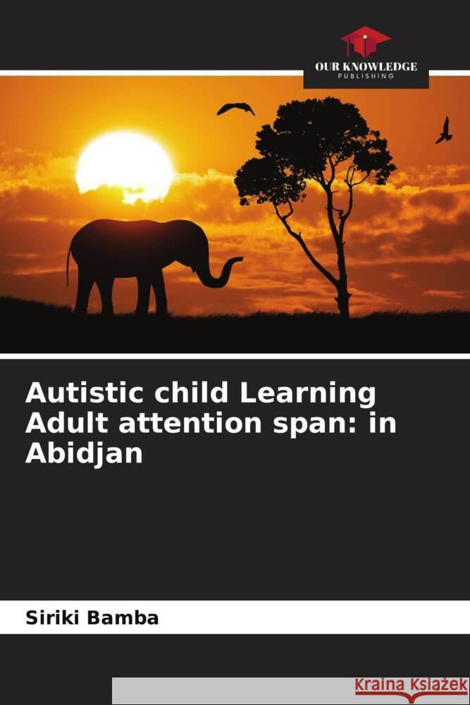 Autistic child Learning Adult attention span: in Abidjan Bamba, Siriki 9786204398723