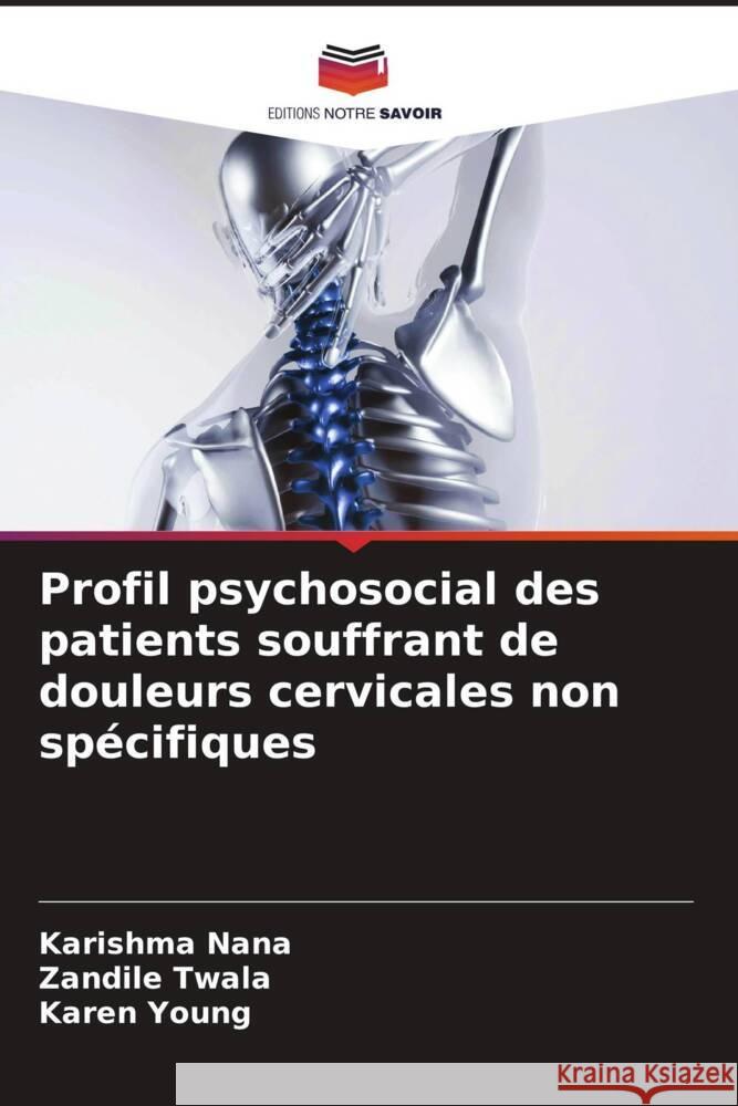 Profil psychosocial des patients souffrant de douleurs cervicales non spécifiques Nana, Karishma, Twala, Zandile, Young, Karen 9786204398976 Editions Notre Savoir