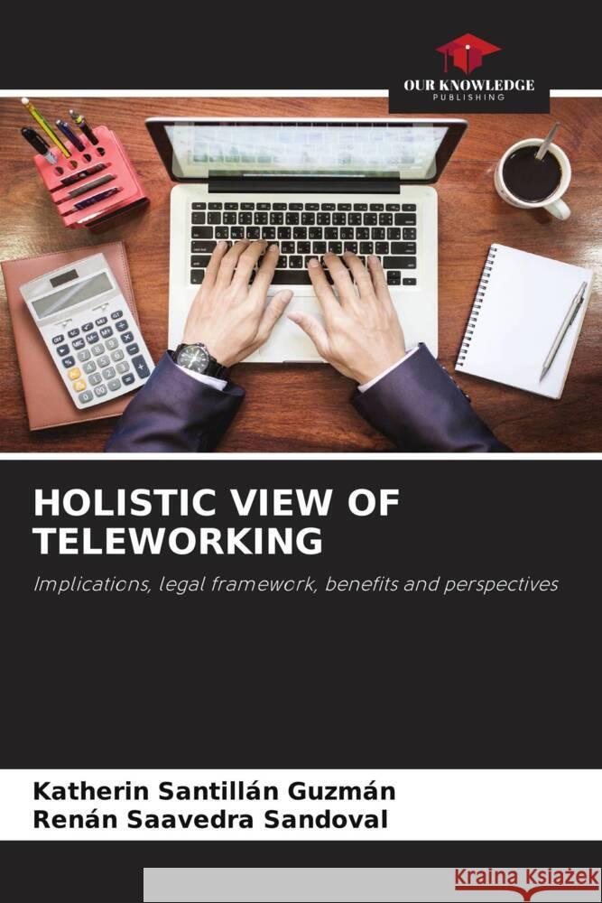 HOLISTIC VIEW OF TELEWORKING Santillán Guzmán, Katherin, Saavedra Sandoval, Renán 9786204399140 Our Knowledge Publishing