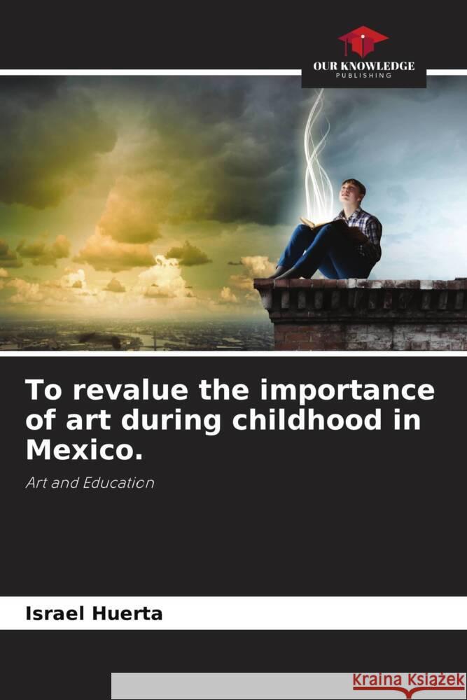 To revalue the importance of art during childhood in Mexico. Huerta, Israel 9786204399713