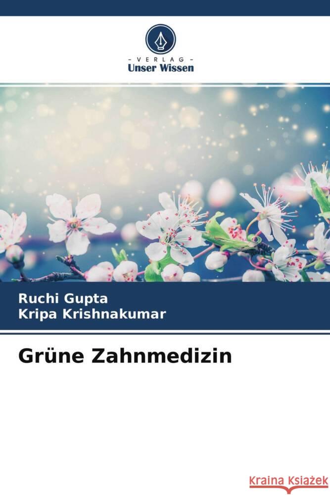 Grüne Zahnmedizin Gupta, Ruchi, Krishnakumar, Kripa 9786204401669 Verlag Unser Wissen