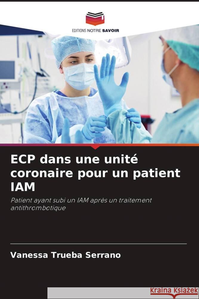 ECP dans une unité coronaire pour un patient IAM Trueba Serrano, Vanessa 9786204401867