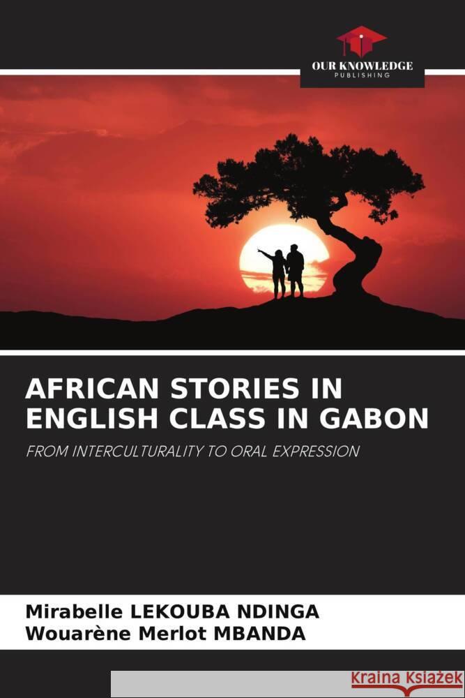 AFRICAN STORIES IN ENGLISH CLASS IN GABON Lekouba Ndinga, Mirabelle, Mbanda, Wouarène Merlot 9786204401911 Our Knowledge Publishing