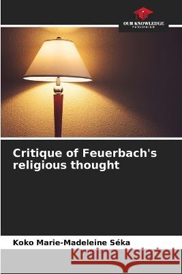 Critique of Feuerbach\'s religious thought Koko Marie-Madeleine S?ka 9786204403182