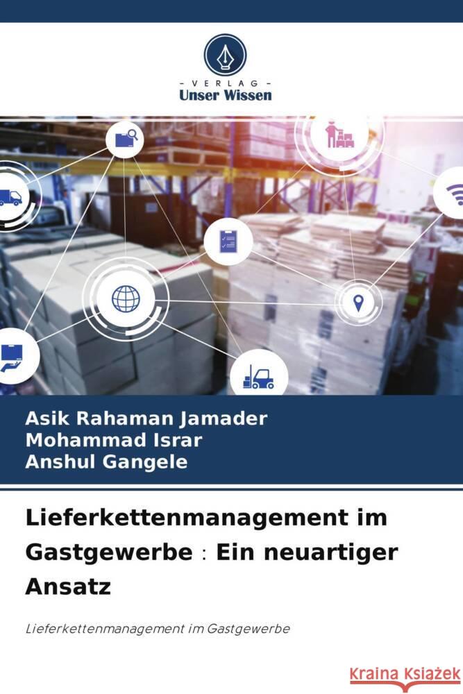 Lieferkettenmanagement im Gastgewerbe Ein neuartiger Ansatz Jamader, Asik Rahaman, Israr, Mohammad, Gangele, Anshul 9786204404363 Verlag Unser Wissen