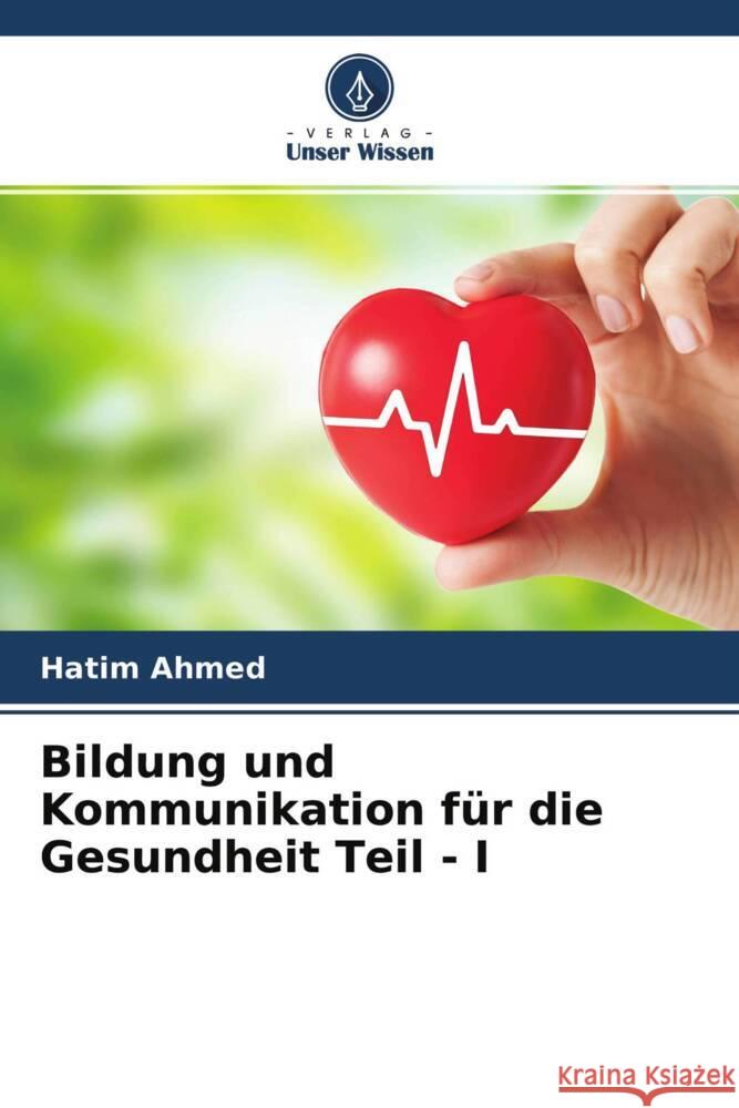 Bildung und Kommunikation für die Gesundheit Teil - I Ahmed, Hatim 9786204405513