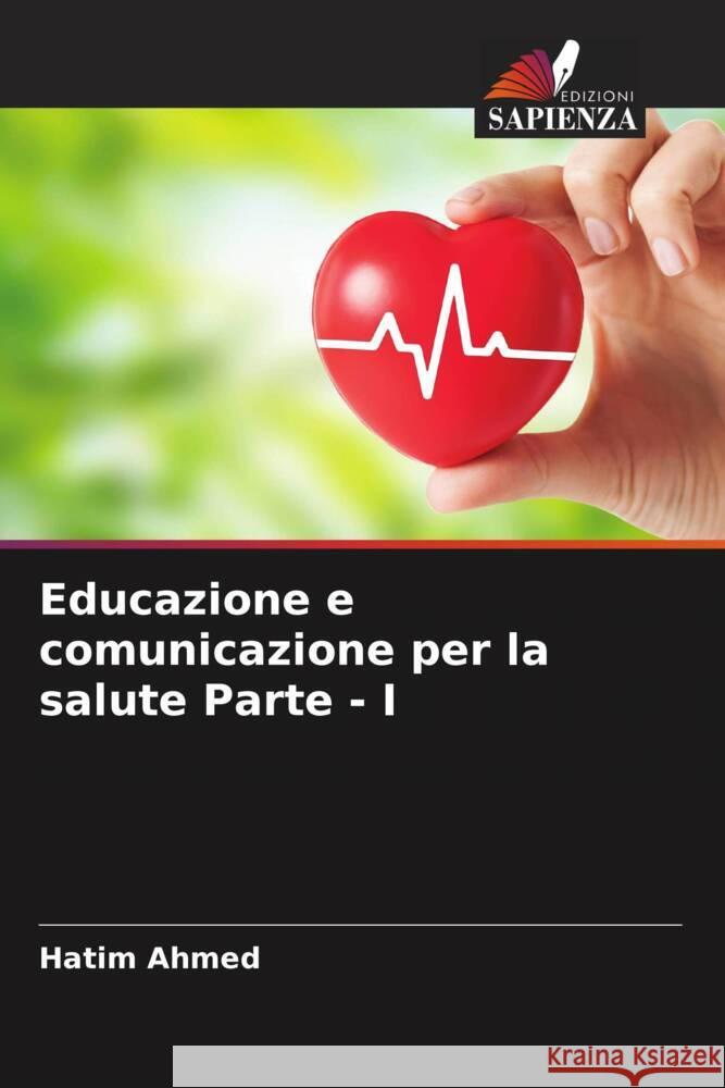 Educazione e comunicazione per la salute Parte - I Ahmed, Hatim 9786204405544