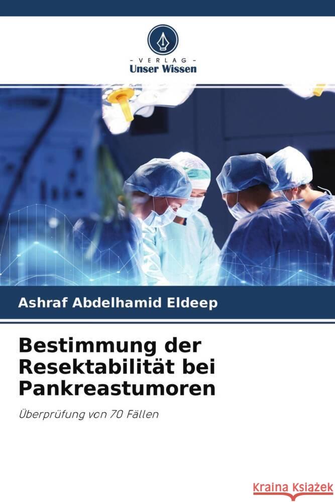 Bestimmung der Resektabilität bei Pankreastumoren Abdelhamid Eldeep, Ashraf 9786204405636 Verlag Unser Wissen