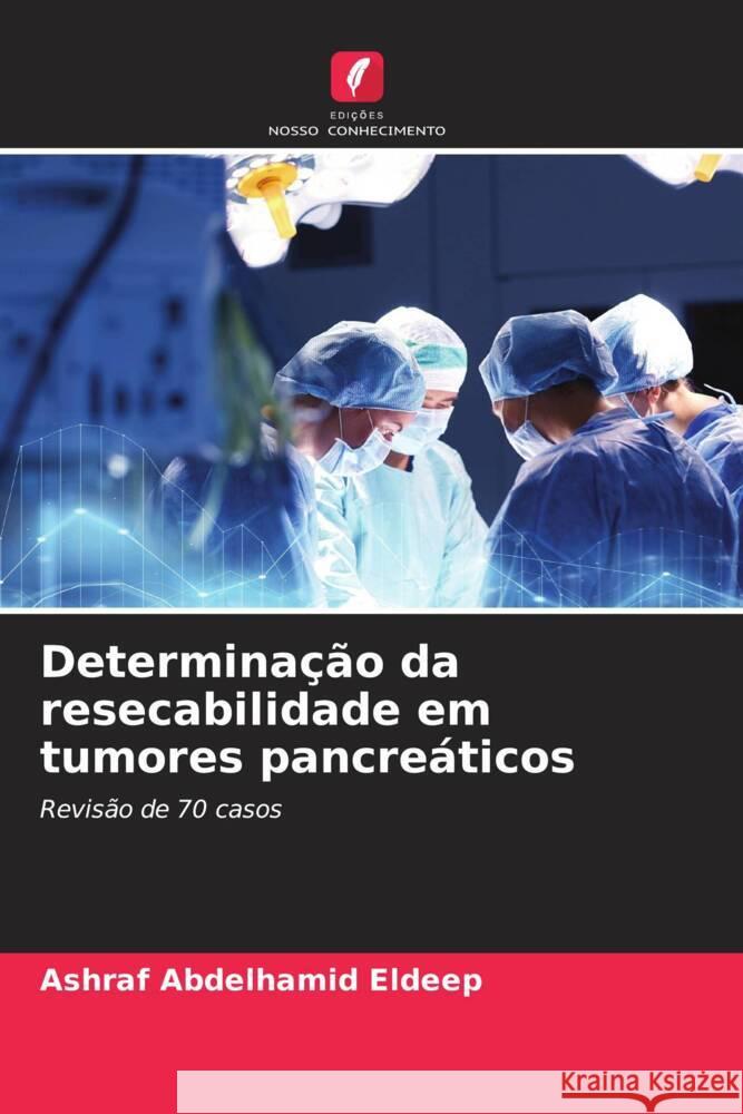 Determinação da resecabilidade em tumores pancreáticos Abdelhamid Eldeep, Ashraf 9786204405674 Edicoes Nosso Conhecimento