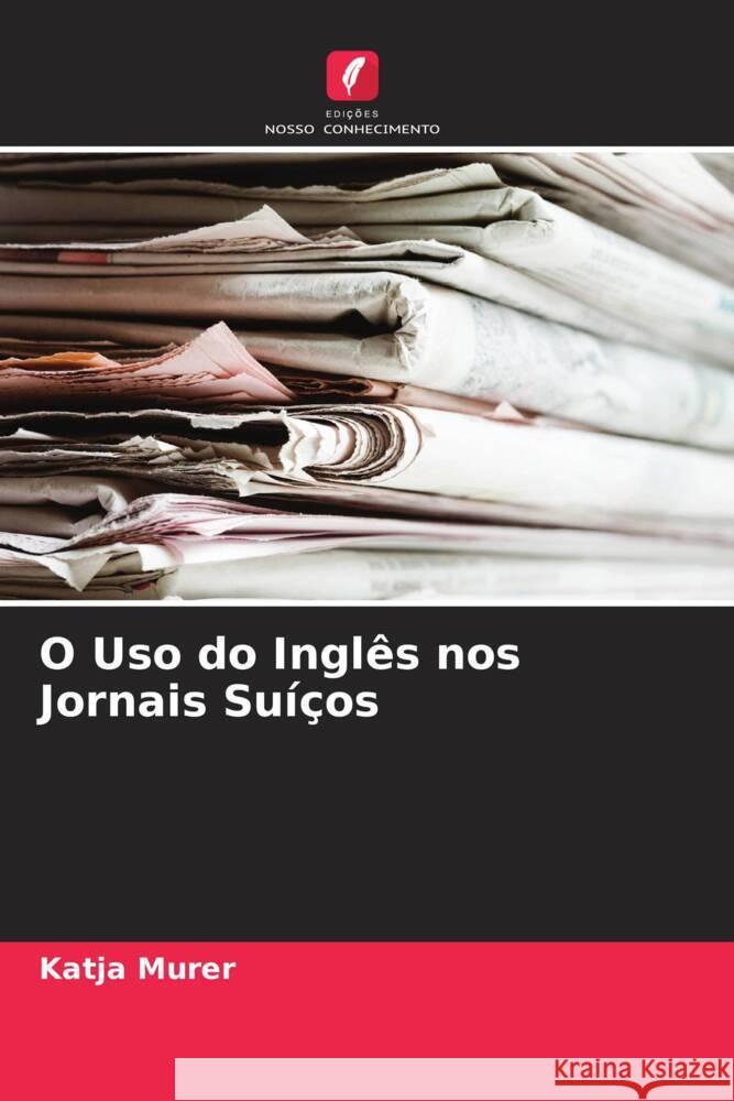 O Uso do Inglês nos Jornais Suíços Murer, Katja 9786204406381