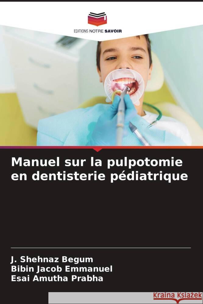 Manuel sur la pulpotomie en dentisterie pédiatrique Begum, J. Shehnaz, Emmanuel, Bibin Jacob, Prabha, Esai Amutha 9786204406909