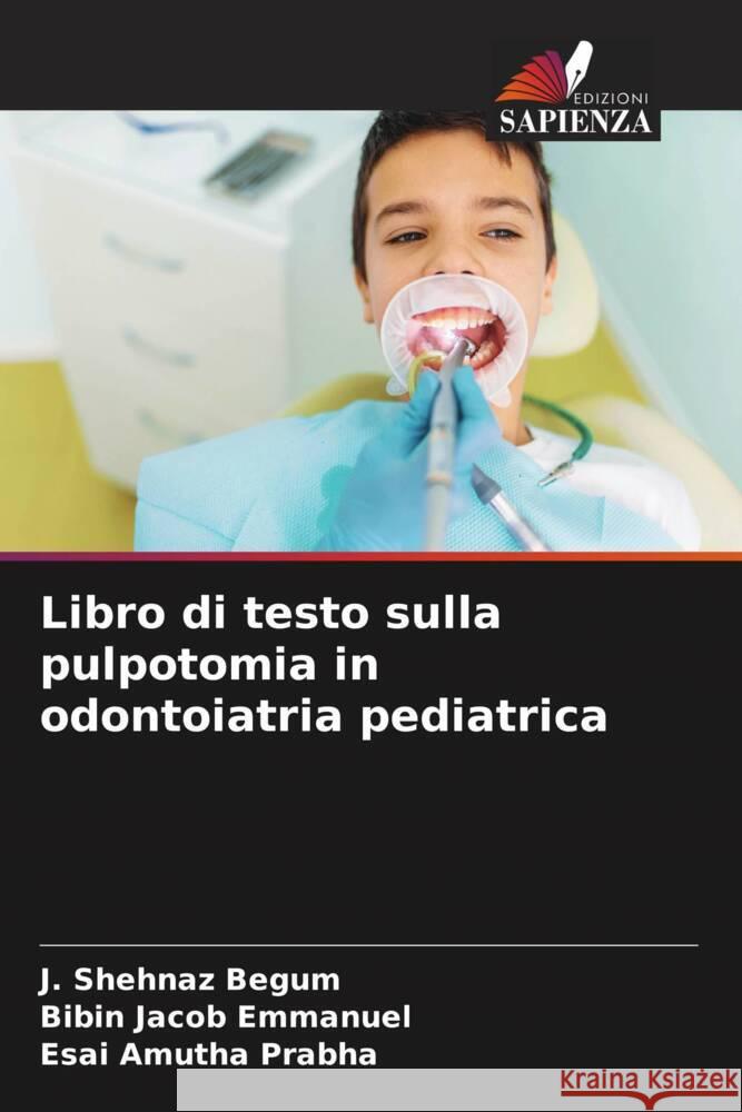 Libro di testo sulla pulpotomia in odontoiatria pediatrica Begum, J. Shehnaz, Emmanuel, Bibin Jacob, Prabha, Esai Amutha 9786204406916