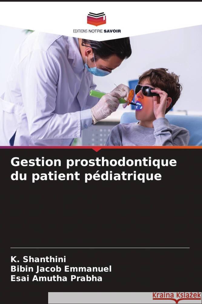 Gestion prosthodontique du patient pédiatrique Shanthini, K., Emmanuel, Bibin Jacob, Prabha, Esai Amutha 9786204407067