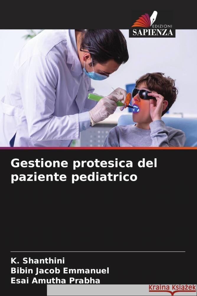 Gestione protesica del paziente pediatrico Shanthini, K., Emmanuel, Bibin Jacob, Prabha, Esai Amutha 9786204407074