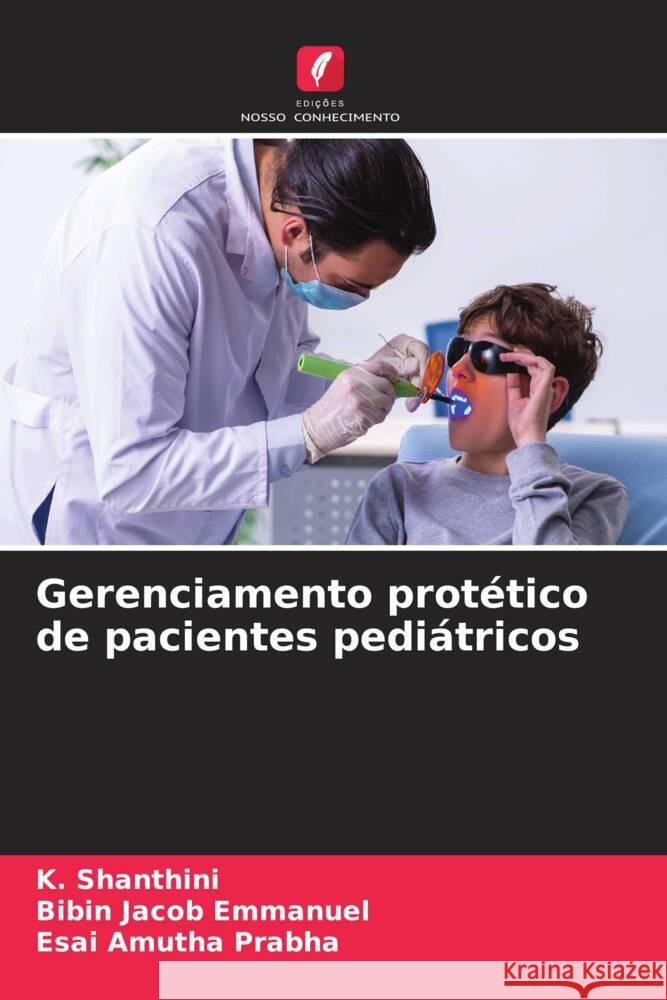 Gerenciamento protético de pacientes pediátricos Shanthini, K., Emmanuel, Bibin Jacob, Prabha, Esai Amutha 9786204407081