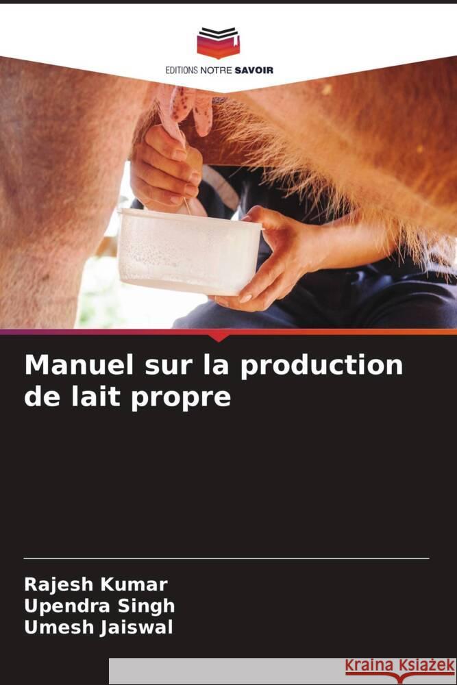 Manuel sur la production de lait propre Kumar, Rajesh, Singh, Upendra, Jaiswal, Umesh 9786204407135 Editions Notre Savoir