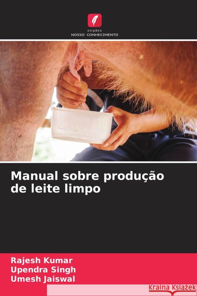 Manual sobre produção de leite limpo Kumar, Rajesh, Singh, Upendra, Jaiswal, Umesh 9786204407159 Edicoes Nosso Conhecimento