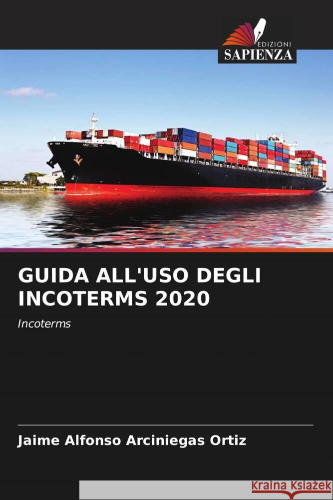 GUIDA ALL'USO DEGLI INCOTERMS 2020 Arciniegas Ortiz, Jaime Alfonso 9786204407388