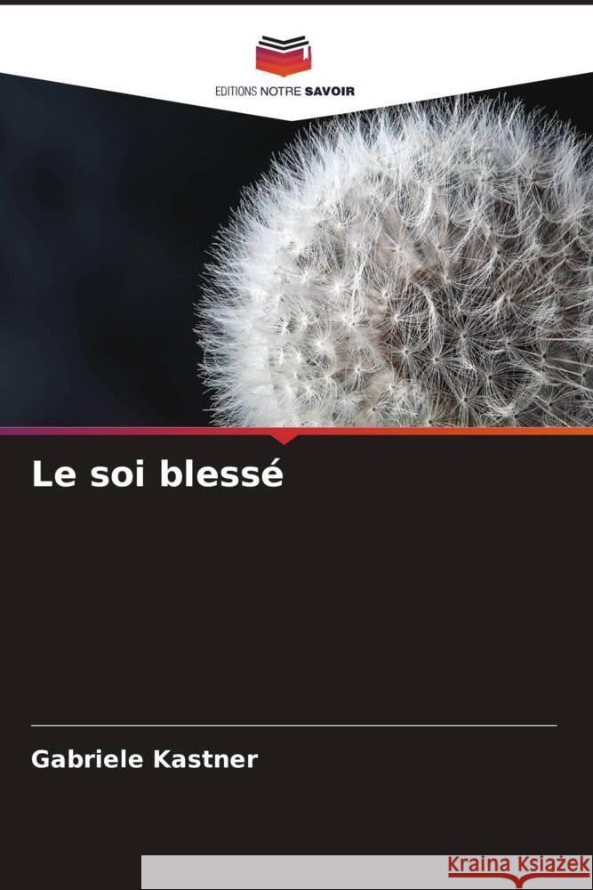 Le soi blessé Kastner, Gabriele 9786204407531