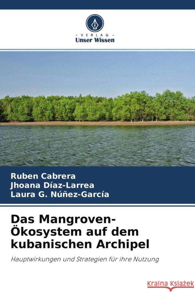 Das Mangroven-Ökosystem auf dem kubanischen Archipel Cabrera, Rubén, Díaz-Larrea, Jhoana, Núñez-García, Laura G. 9786204407845