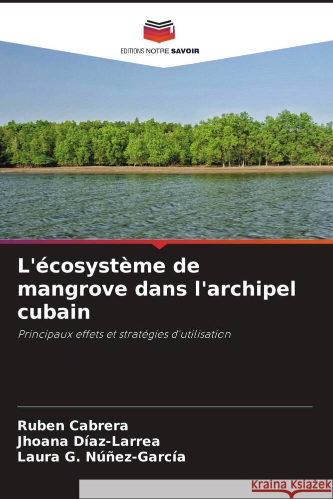 L'écosystème de mangrove dans l'archipel cubain Cabrera, Rubén, Díaz-Larrea, Jhoana, Núñez-García, Laura G. 9786204407852