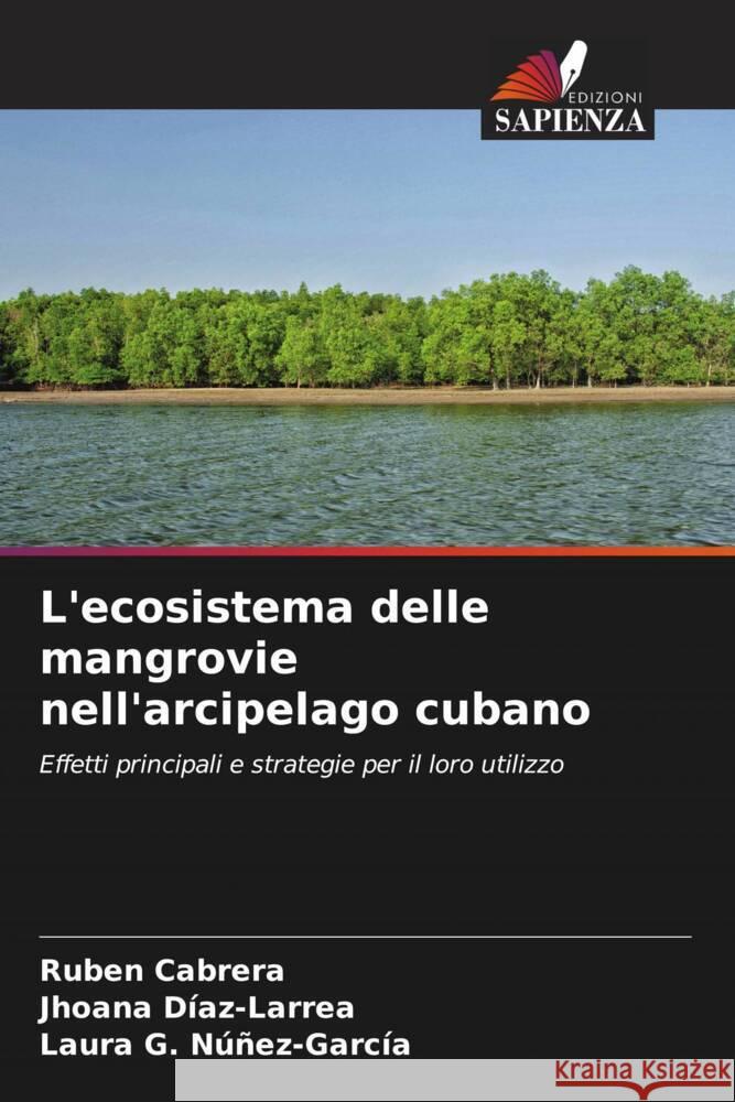 L'ecosistema delle mangrovie nell'arcipelago cubano Cabrera, Rubén, Díaz-Larrea, Jhoana, Núñez-García, Laura G. 9786204407883