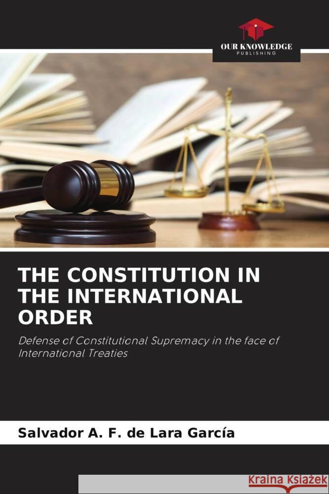 THE CONSTITUTION IN THE INTERNATIONAL ORDER F. de Lara García, Salvador A. 9786204408163