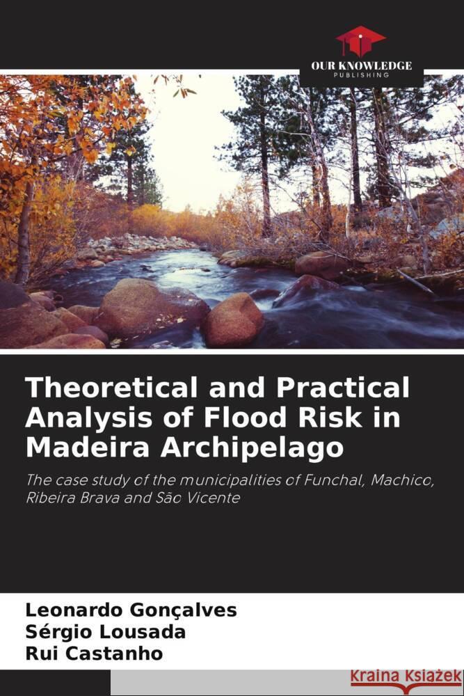 Theoretical and Practical Analysis of Flood Risk in Madeira Archipelago Gonçalves, Leonardo, Lousada, Sérgio, Castanho, Rui 9786204408231