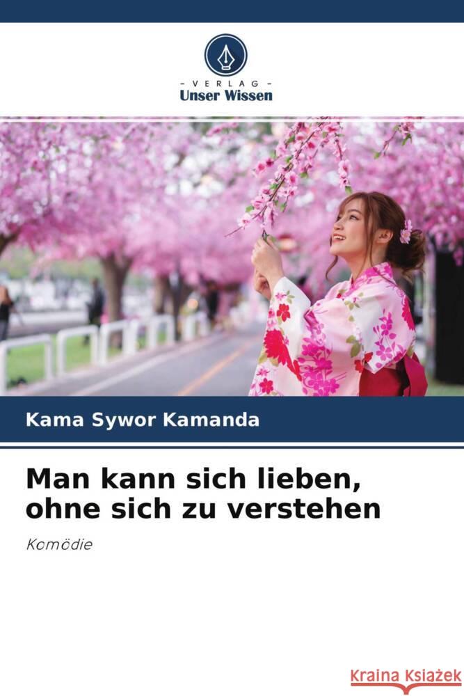 Man kann sich lieben, ohne sich zu verstehen Kamanda, Kama Sywor 9786204410159 Verlag Unser Wissen