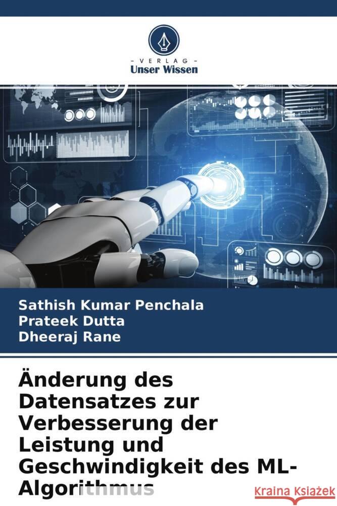 Änderung des Datensatzes zur Verbesserung der Leistung und Geschwindigkeit des ML-Algorithmus Penchala, Sathish Kumar, Dutta, Prateek, Rane, Dheeraj 9786204410678