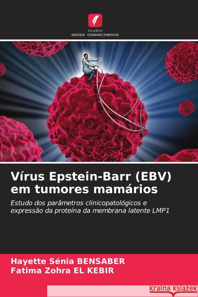 Vírus Epstein-Barr (EBV) em tumores mamários Bensaber, Hayette Sénia, El Kebir, Fatima Zohra 9786204411057