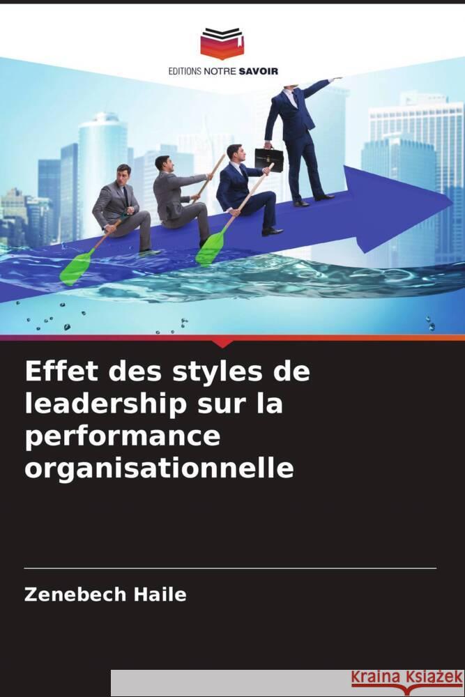 Effet des styles de leadership sur la performance organisationnelle Haile, Zenebech 9786204411224